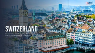 SWITZERLAND
Embark on a Visual Journey of Timeless Charm
with Our Switzerland Tour Packages!
 