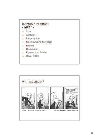 MANUSCRIPT DRAFT
- IMRAD -
Ò    Title
Ò    Abstract
1.    Introduction
2.    Materials and Methods
3.    Results
4.    Discussion
5.    Figures and Tables
Ò    Cover letter




WRITING	
  ORDER?	
  




                              24	

 