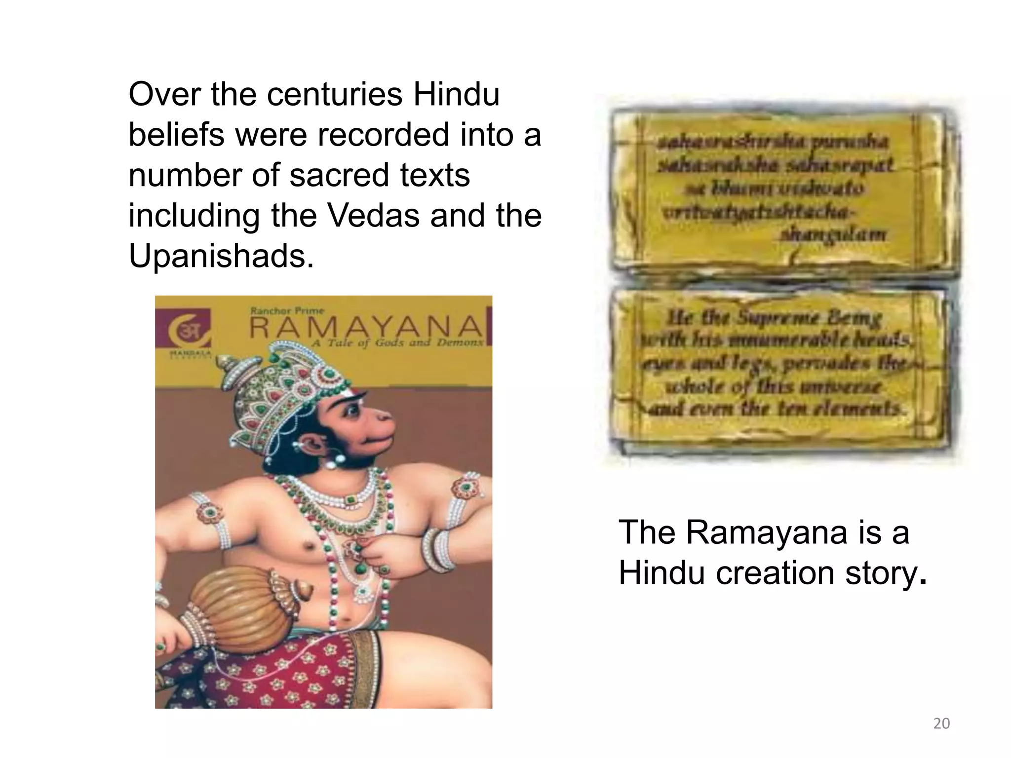 Over the centuries Hindu
beliefs were recorded into a
number of sacred texts
including the Vedas and the
Upanishads.
The Ramayana is a
Hindu creation story.
20
 