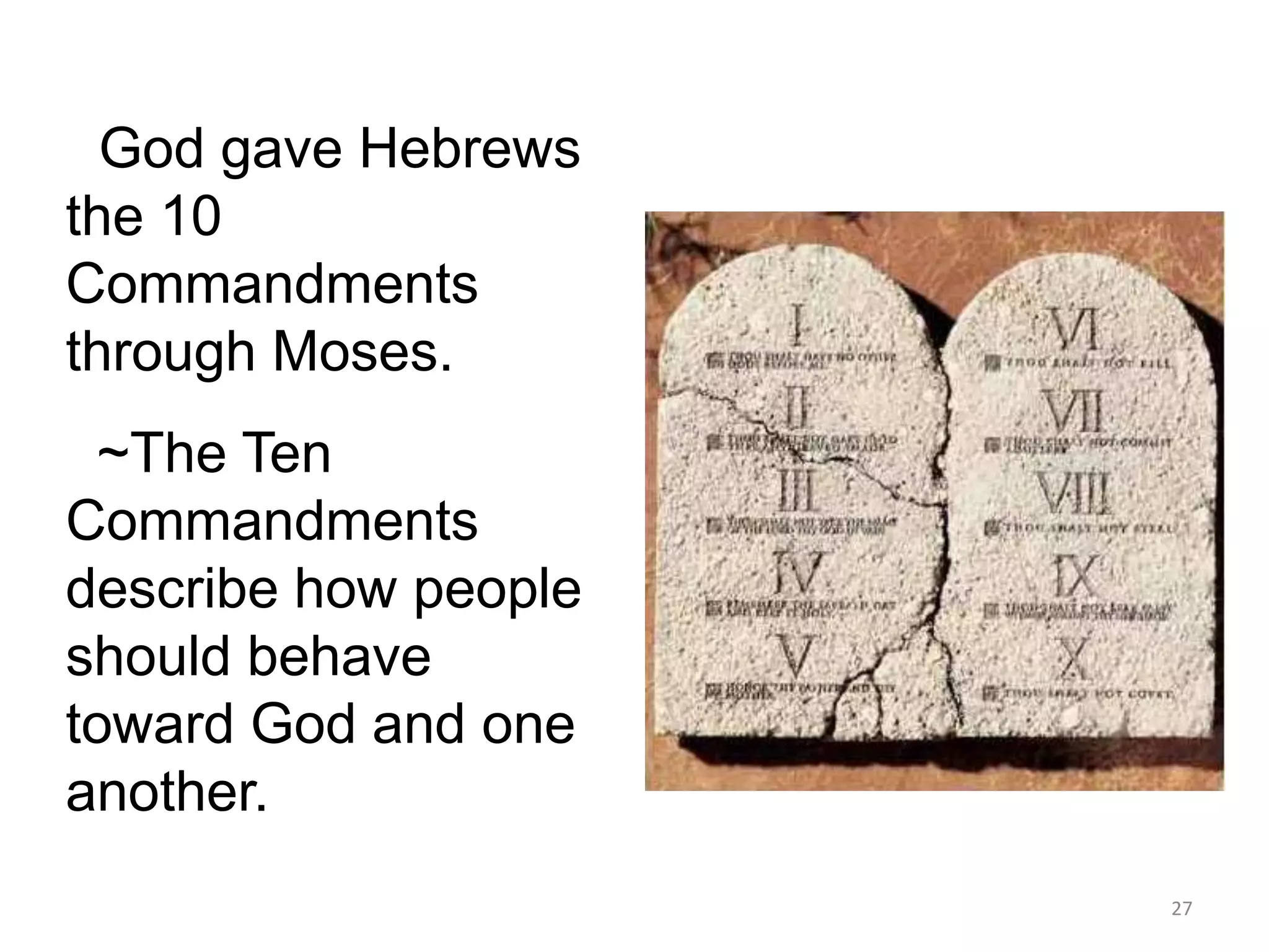 ~God gave Hebrews
the 10
Commandments
through Moses.
~The Ten
Commandments
describe how people
should behave
toward God and one
another.
27
 