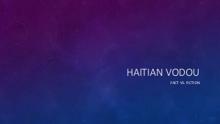 HAITIAN VODOU
FACT VS. FICTION
 