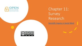 Chapter 11:
Survey
Research
Scientific Inquiry in Social Work
 