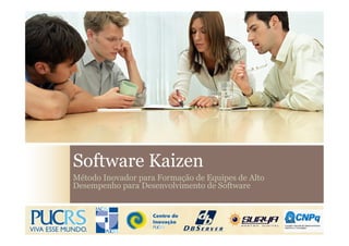 Software Kaizen
Método Inovador para Formação de Equipes de Alto
Desempenho para Desenvolvimento de Software



                                                   1
 