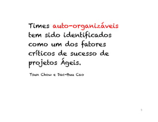 5
Times auto-organizáveis
tem sido identificados
como um dos fatores
críticos de sucesso de
projetos Ágeis.
Tsun Chow e Dac-Buu Cao
 