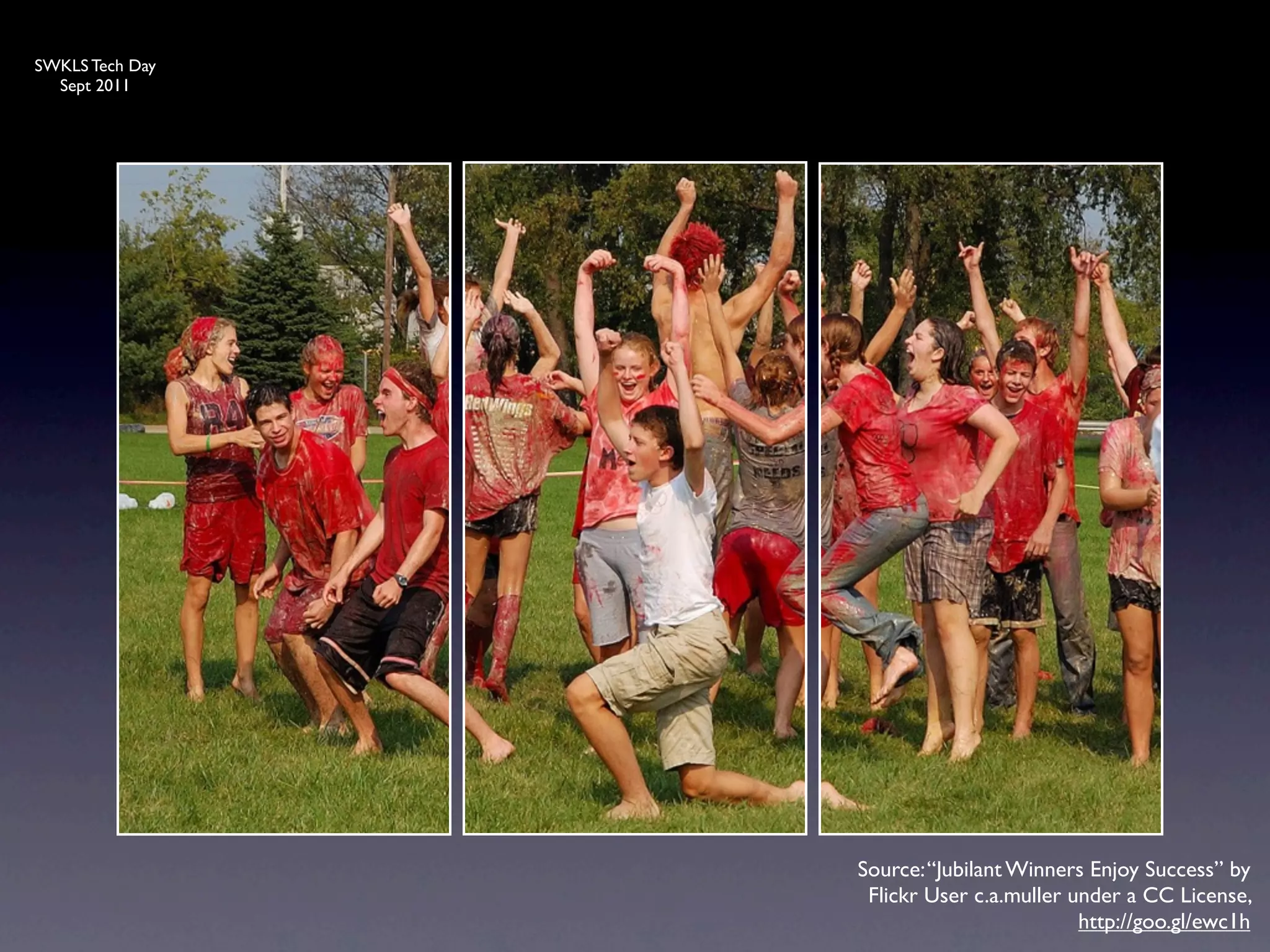 SWKLS Tech Day
  Sept 2011




                 Source: “Jubilant Winners Enjoy Success” by
                  Flickr User c.a.muller under a CC License,
                                          http://goo.gl/ewc1h
 