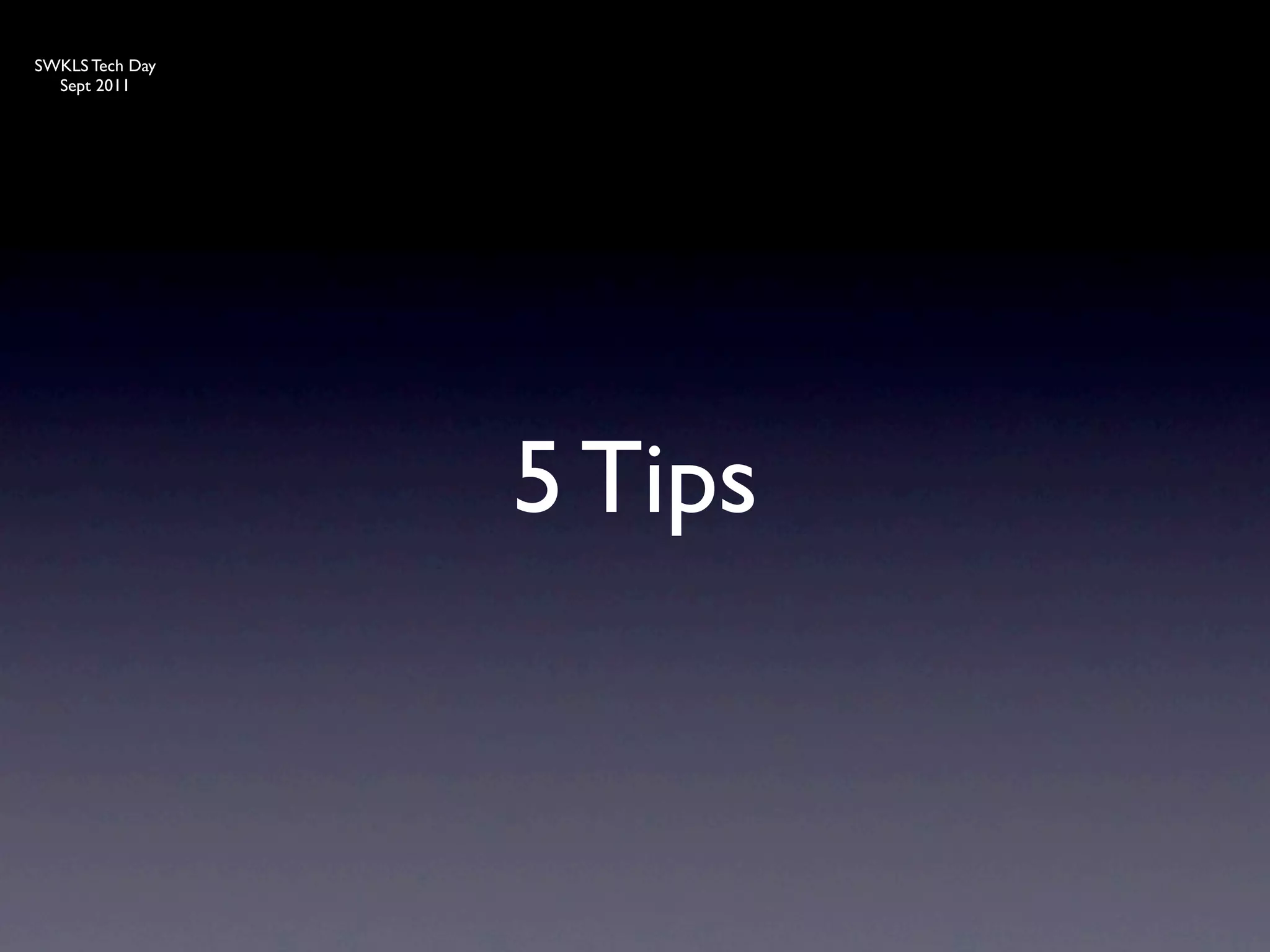 SWKLS Tech Day
  Sept 2011




                 5 Tips
 