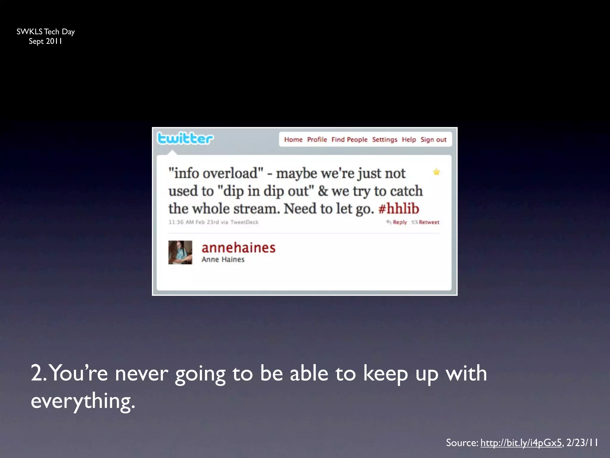 SWKLS Tech Day
  Sept 2011




   2. You’re never going to be able to keep up with
   everything.
                                              Source: http://bit.ly/i4pGx5, 2/23/11
 