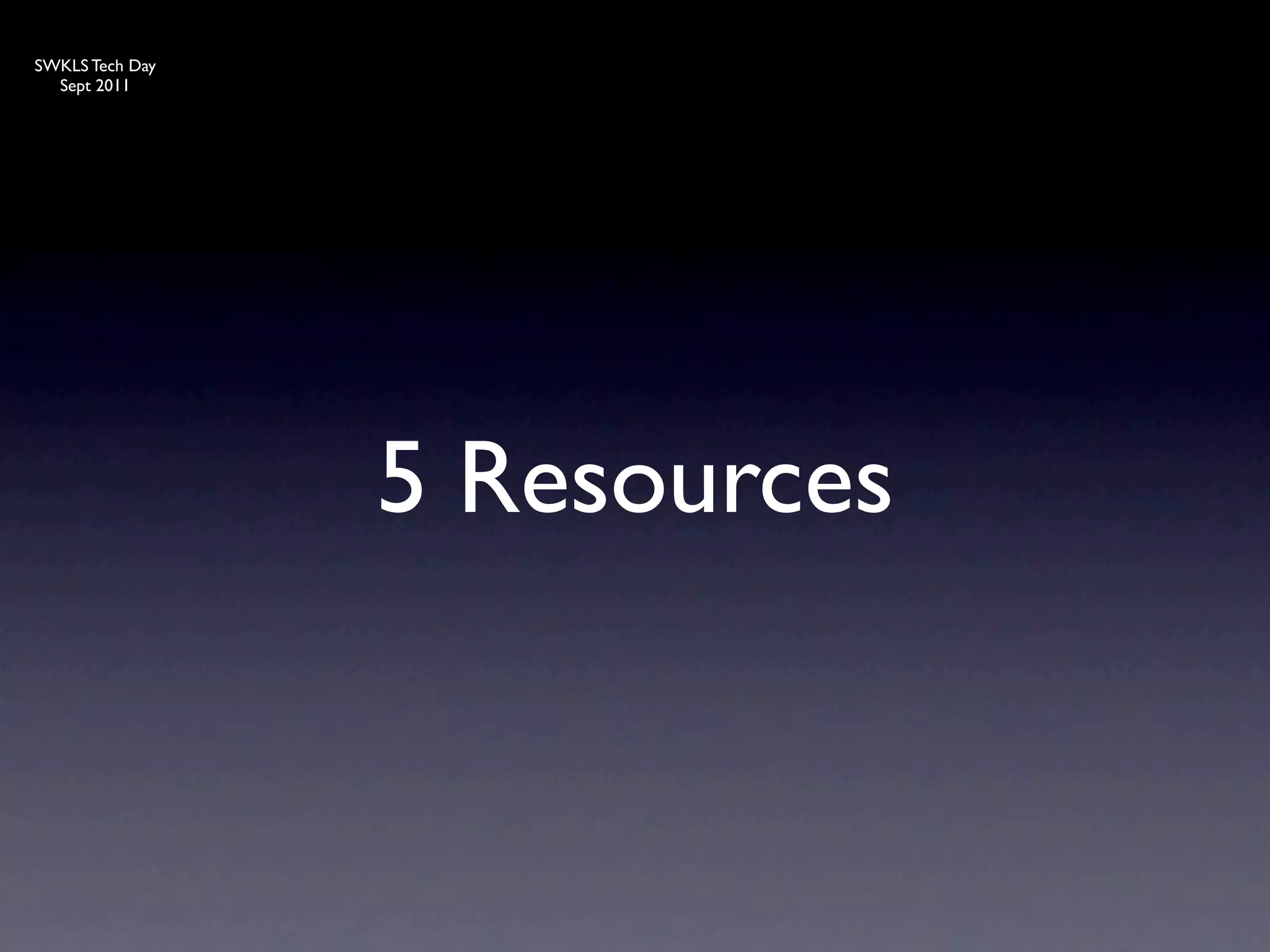SWKLS Tech Day
  Sept 2011




                 5 Resources
 