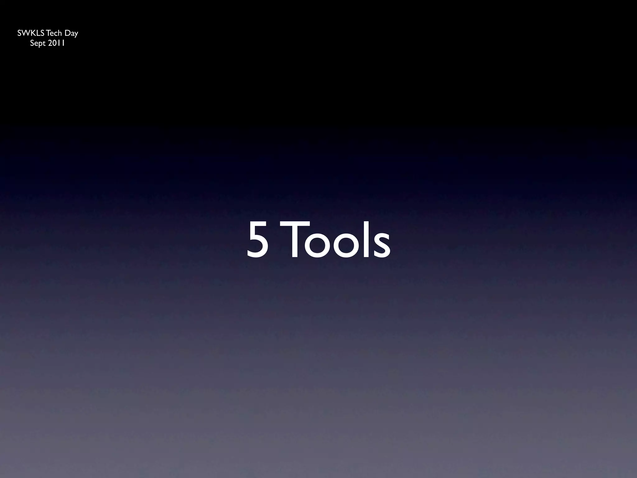 SWKLS Tech Day
  Sept 2011




                 5 Tools
 