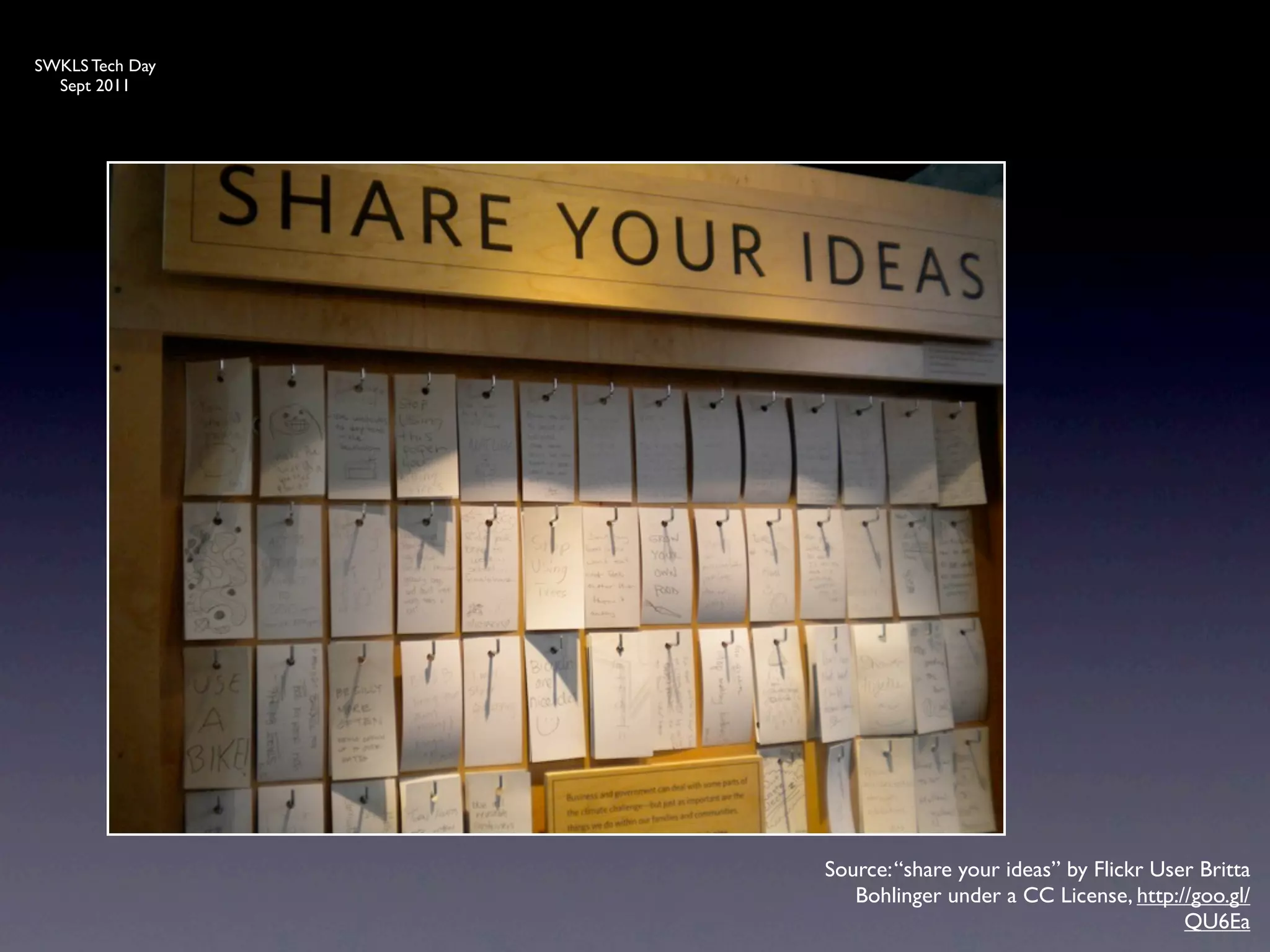 SWKLS Tech Day
  Sept 2011




                 Source: “share your ideas” by Flickr User Britta
                    Bohlinger under a CC License, http://goo.gl/
                                                         QU6Ea
 