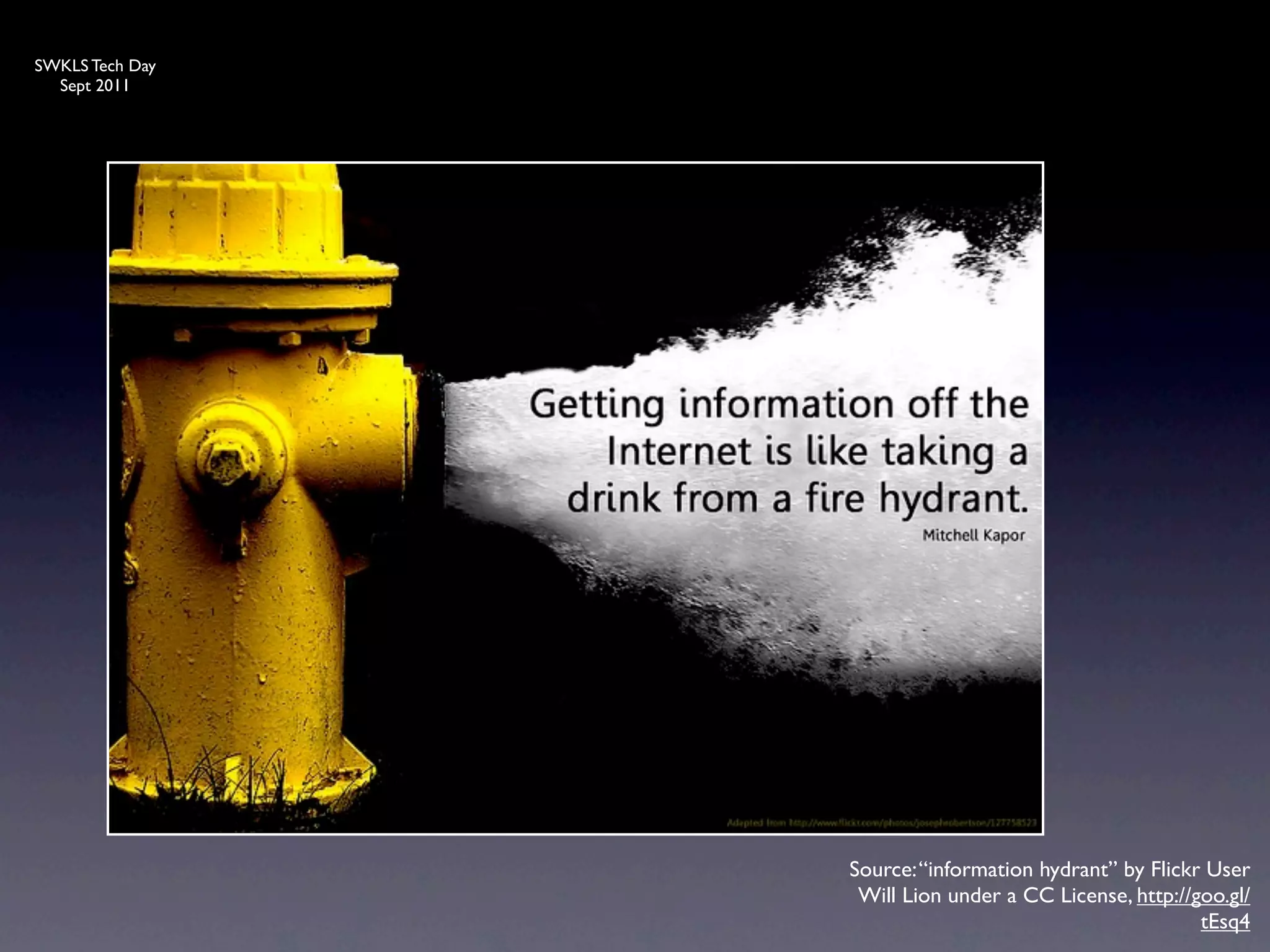 SWKLS Tech Day
  Sept 2011




                 Source: “information hydrant” by Flickr User
                  Will Lion under a CC License, http://goo.gl/
                                                        tEsq4
 