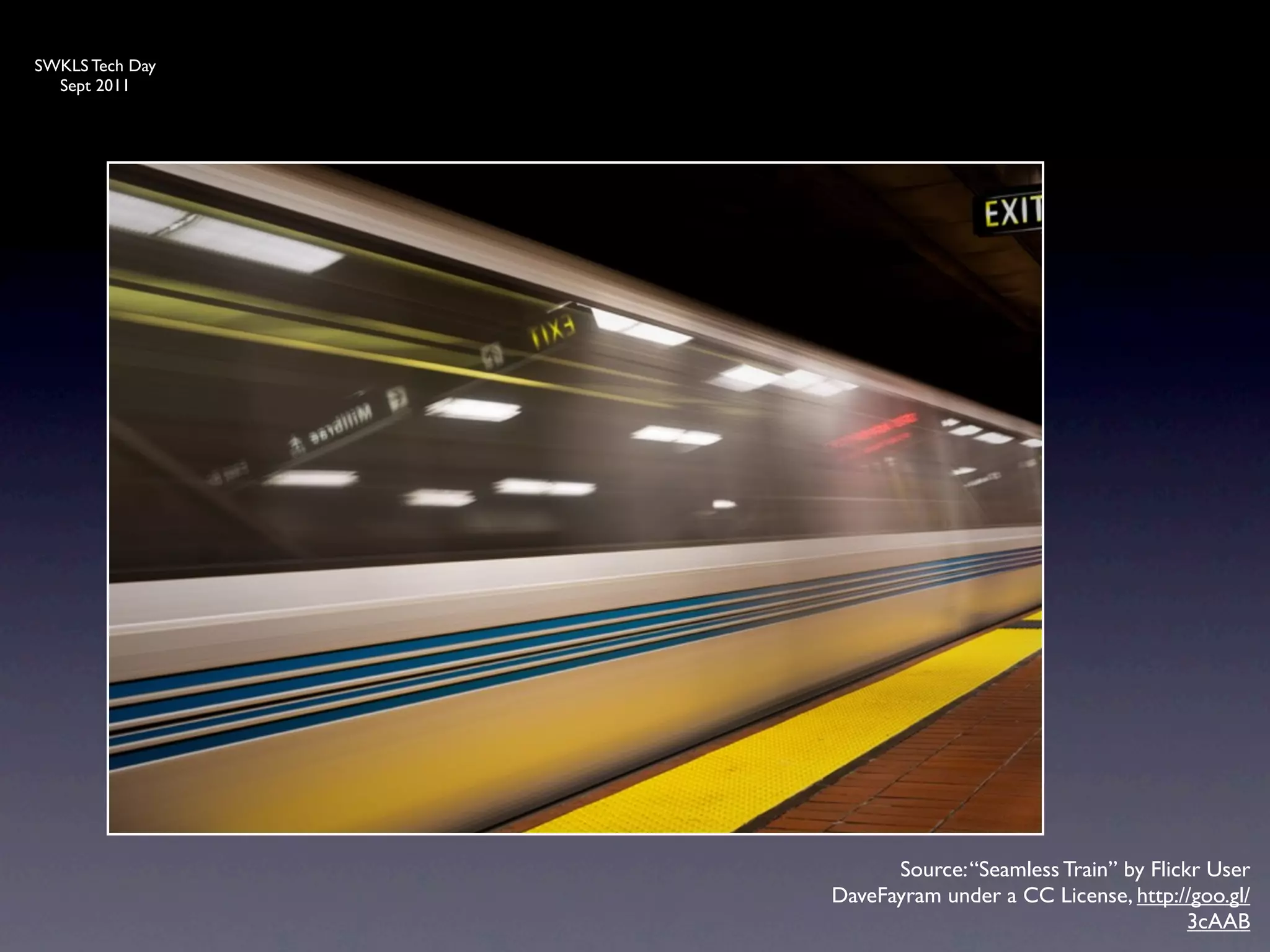 SWKLS Tech Day
  Sept 2011




                       Source: “Seamless Train” by Flickr User
                 DaveFayram under a CC License, http://goo.gl/
                                                        3cAAB
 
