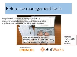 Reference management tools
Programs that assist you in storing your citations,
managing your citations and then inserting ...