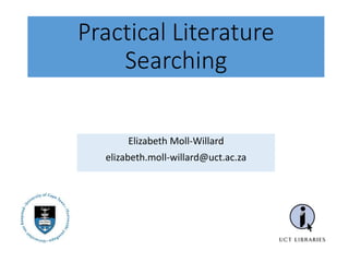 Practical Literature
Searching
Elizabeth Moll-Willard
elizabeth.moll-willard@uct.ac.za
 