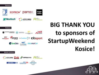 BIG THANK YOU
   to sponsors of
StartupWeekend
          Kosice!
 