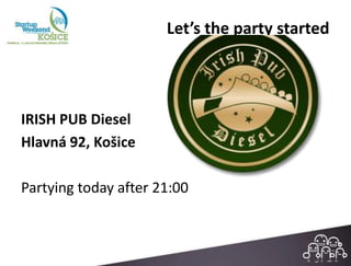 Let’s the party started




IRISH PUB Diesel
Hlavná 92, Košice

Partying today after 21:00
 