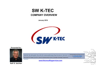 COMPANY OVERVIEW
January 2018
SW K-TEC
Presented by:
Rolf D. Seichter
www.htconsultingservices.com
 