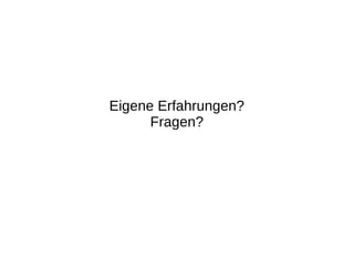 Eigene Erfahrungen?
Fragen?
 