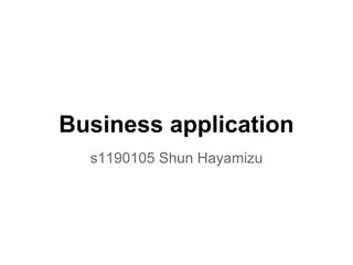 Business application
  s1190105 Shun Hayamizu
 