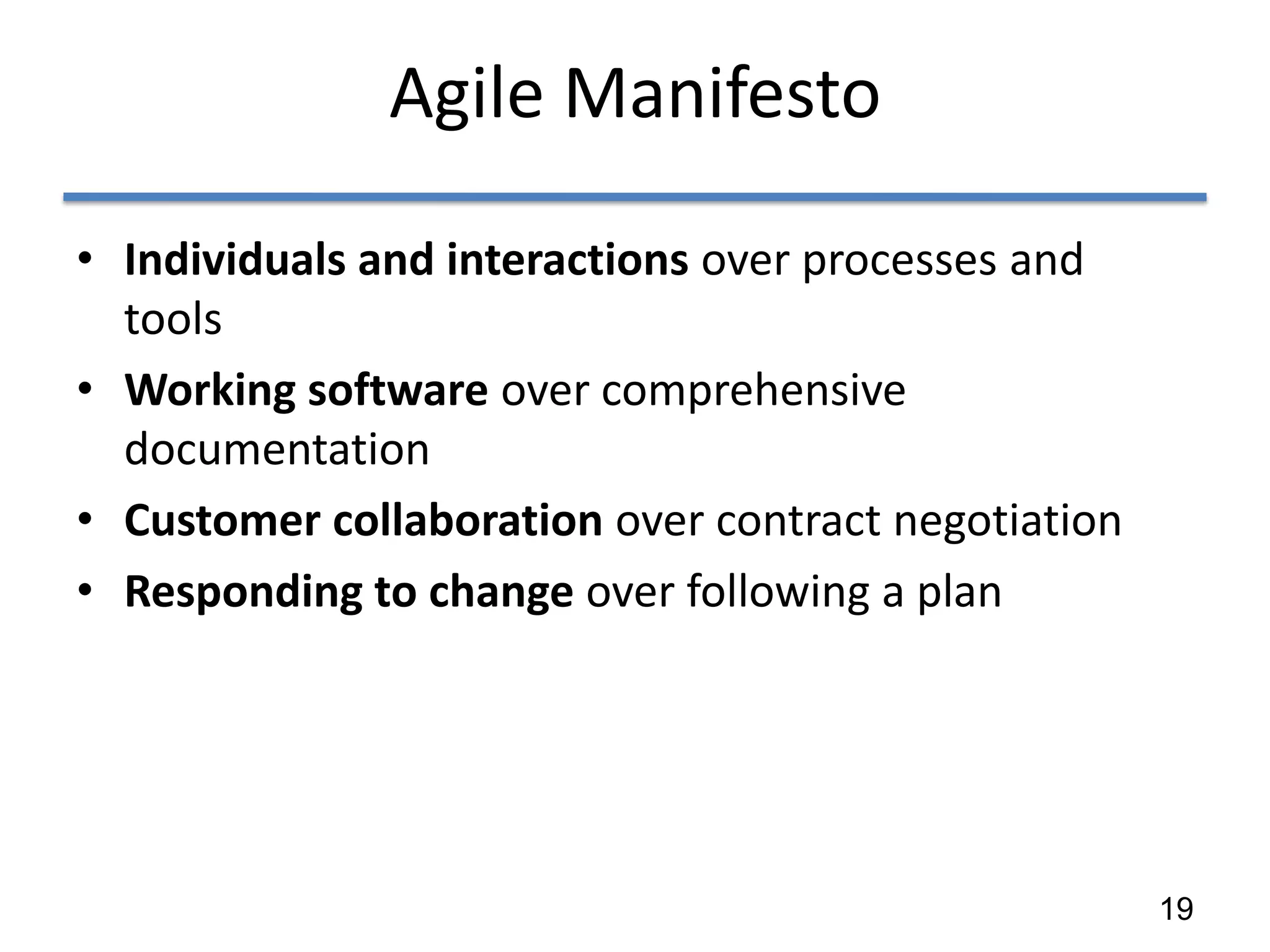 Agile Manifesto

• Individuals and interactions over processes and
  tools
• Working software over comprehensive
  documentation
• Customer collaboration over contract negotiation
• Responding to change over following a plan




                                                     19
 