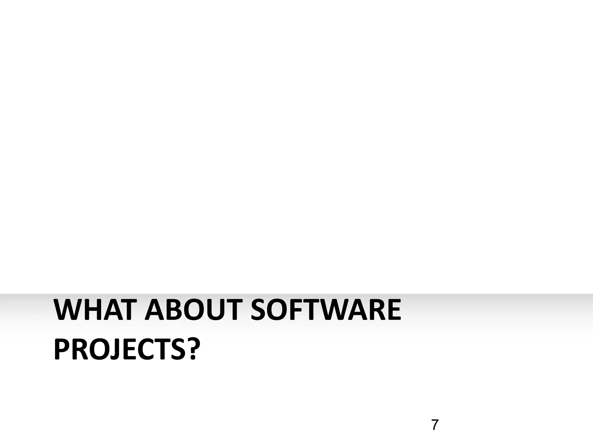 WHAT ABOUT SOFTWARE
PROJECTS?

                      7
 