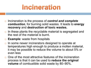  The main purpose of solid waste management is to
minimize the adverse effects on the environment. The
steps involved are:
 Collection of solid wastes
 Disposal of solid wastes
 Utilization of wastes
SOLID WASTE CONTROL
MEASURES
 