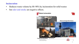 Incineration
• Reduces waste volume by 80–90% by incineration for solid wastes
• but odor and smoke are negative effects.
45
 