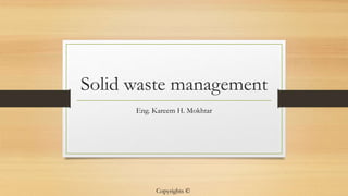 Solid waste management
Eng. Kareem H. Mokhtar
Copyrights ©
 