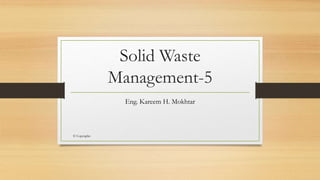 Solid Waste
Management-5
Eng. Kareem H. Mokhtar
© Copyrights
 