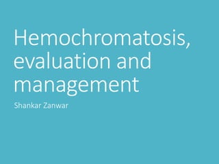 Hemochromatosis,
evaluation and
management
Shankar Zanwar
 