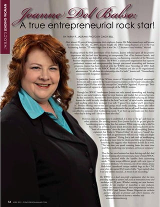 ::W.B.O.C’S LEADING WOMAN


                                      Joanne Del Balso:
                                       A true entrepreneurial rock star!
                                                                         BY FARAH F. JADRAN I PHOTO BY CINDY BELL

                                                                              After almost 20 years of being someone else’s employee, Joanne Del Balso crossed over and became
                                                                               her own boss. On Oct. 12, 2007, Joanne bought the DBA (“doing business as”) to No Fuss
                                                                                Accounting Services. “I’ll never forget [that it was Oct. 12] because it’s my birthday,” she said.

                                                                                  Heading toward the fifth anniversary of her business, Joanne reflected upon all the positive
                                                                                   experiences she has had since becoming an entrepreneur. Part of her business launch, and
                                                                                    much of what she says helped her achieve success, was becoming a member of the Women’s
                                                                                     Business Opportunities Connections. The WBOC is a non-profit organization that supports
                                                                                      professional women and entrepreneurship through year-round networking and business
                                                                                       programs. Joanne has been involved with the WBOC since November of 2007, both
                                                                                        as a former treasurer for the WBOC Board of Directors and also as the organization’s
                                                                                         administrator. “It’s all about the relationships that I’ve built,” Joanne said. “I immediately
                                                                                          connected with [longtime] members.”

                                                                                          In particular, Joanne said Lisa DeVeau, owner of Completely Organized, encouraged
                                                                                          her to join and to put in for the vacant treasurer’s position on the board. Coincidentally,
                                                                                          Joanne helped DeVeau with the concept for Completely Organized 10 years ago. Their
                                                                                          reciprocation of support is a keen example of the WBOC mission.

                                                                                           Through her WBOC involvement Joanne not only started networking and learning
                                                                                           how to use social media to boost her own business and market her services, but now
                                                                                          she has mastered it. Anyone who knows Joanne or follows @NoFussAcctng on Twitter
                                                                                          knows she could be easily classified as the local “rock star” of social media, networking
                                                                                         and teaching others how to master it as well. “I guess I’m a teacher and I never knew
                                                                                       it.” Besides offering one-on-one and group social media coaching, Joanne also offers
                                                                                      QuickBooks training for solo-preneurs. She understands that not all small-business owners
                                                                                     can afford to outsource their bookkeeping needs. “I set them up and make sure they know
                                                                                       what they’re doing and I check on them after that.”

                                                                                                However, once an entrepreneur is established, it is time to “let go” and focus on
                                                                                                 other priorities, like making money! Even Joanne had to let go and give the
                                                                                                   bookkeeping task to Janine Joss, her assistant. While enjoying a day at the No
                                                                                                      Fuss office on a Friday, Joanne joked about Joss also being known as the
                                                                                                         “head of maintenance” since she does a little bit of everything. Joanne
                                                                      also                                 explained that Friday is “Pajama Friday,” it’s not just a “casual” day.
                                                                      “Be                                      wary if you book an appointment with me on a Friday, you might
                                                                      s e e                                        me in my pajamas.” Giving Joss a task such as bookkeeping
                                                                                                                     gives Joanne more time for clients and driving new business,
                                                                                                                      something she suggests other businesses should do as well.
                                                                                                                       “The less time you spend counting beans the more time
                                                                                                                       you’ll have marketing your products, services or company.”

                                                                                                                         Thus far, her own business has been thriving and she’s had
                                                                                                                         the joy of seeing other entrepreneurs, many of them WBOC
                                                                                                                        members, succeed while she handles their accounting
                                                                                                                        needs. “I come across different people with new types of
                                                                                                                       services or products.” For instance, one of her clients, Jessica
                                                                                                                       Hofschulte, introduced unique seatbelt bags to the CNY
                                                                                                                      area when she started JJ’s Creative Gifts. “I get excited when
                                                                                                                      I see [my clients] succeed…it means I am succeeding.”

                                                                                                                     The WBOC is a local non-profit organization that has been
                                                                                                                     providing support to women and access to innovative events and
                                                                                                                      workshops for 20 years. Whether running our own business,
                                                                                                                       working for an employer or launching a new endeavor,
                                                                                                                        women are connected through their entrepreneurial mindset.
                                                                                                                         The WBOC and Syracuse Woman Magazine are exclusive
                                                                                                                          partners and aim to promote each other’s missions. For
                                                                                                                           information on how to become a member, visit
                                                                                                                             www.wboconnection.org.
                            12   APRIL 2012 :: SYRACUSEWOMANMAG.COM
 