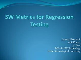 Jyotsna Sharma &
Anil Kumar
3rd Sem
MTech, SW Technology
Delhi Technological Univeristy
 