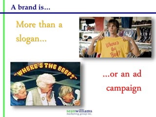 A brand is…

More than a
slogan…
…or an ad
campaign

 