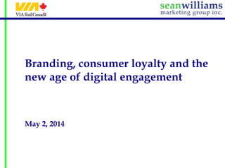 Branding, consumer loyalty and the
new age of digital engagement
May 2, 2014
 