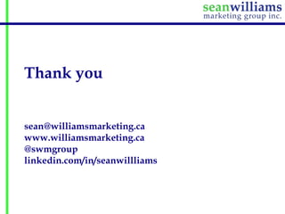 Thank you


sean@williamsmarketing.ca
www.williamsmarketing.ca
@swmgroup
linkedin.com/in/seanwillliams
 