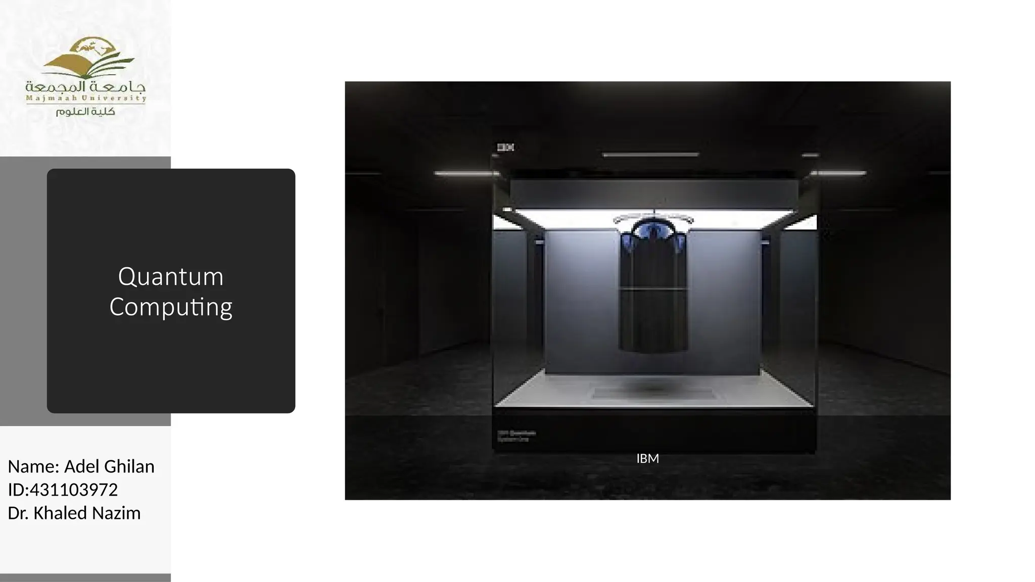 IBM
Quantum
Computing
Name: Adel Ghilan
ID:431103972
Dr. Khaled Nazim
 