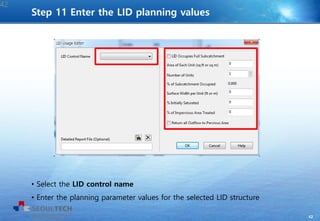 42
• Select the LID control name
• Enter the planning parameter values for the selected LID structure
42
Step 11 Enter the LID planning values
 