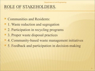  Communities and Residents:
 1. Waste reduction and segregation
 2. Participation in recycling programs
 3. Proper waste disposal practices
 4. Community-based waste management initiatives
 5. Feedback and participation in decision-making
Department of civil Engineering
36
 