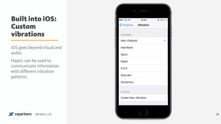Built into iOS: 
Custom
vibrations
25@Fabien_UX
iOS goes beyond visual and
audio.
Haptic can be used to
communicate information
with different vibration
patterns.
 