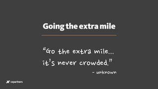Goingtheextramile
“Go the extra mile...
it’s never crowded.”
- unknown
 