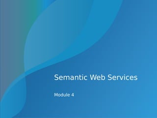 Semantic Web Services
Module 4
 