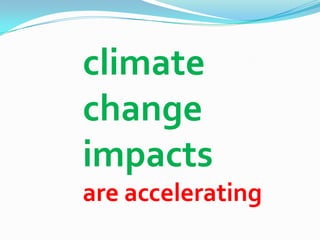 climate
change
impacts
are accelerating
 