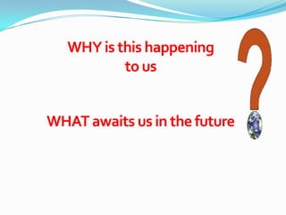 WHY is this happening
           to us


WHAT awaits us in the future
 