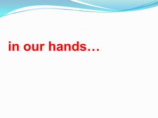 in our hands…
 