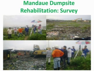 Mandaue Dumpsite
Rehabilitation: Survey
 