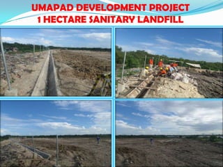 UMAPAD DEVELOPMENT PROJECT
 1 HECTARE SANITARY LANDFILL
 