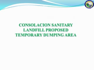 CONSOLACION SANITARY
   LANDFILL PROPOSED
TEMPORARY DUMPING AREA
 