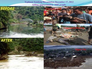 Typhoon Sendong Devastation December 17, 2012
      -killing approximately 2000 people.
                   Negros Oriental




                                     Cagayan de Oro City




                                                Iligan City
 