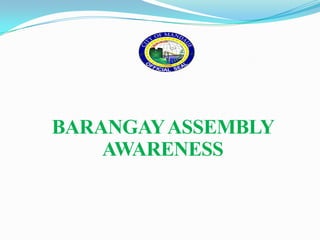 BARANGAY ASSEMBLY
    AWARENESS
 