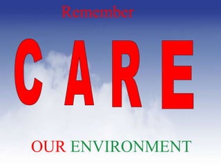 Remember




OUR ENVIRONMENT
 